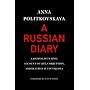 A Russian Diary: A Journalist's Final Account of Life, Corruption, and Death in Putin's Russia