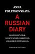 A Russian Diary: A Journalist's Final Account of Life, Corruption, and Death in Putin's Russia