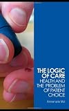 The Logic of Care: Health and the Problem of Patient Choice