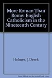 More Roman than Rome : English Catholicism in the nineteenth century