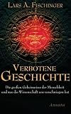Verbotene Geschichte: Die gro�en Geheimnisse der Menschheit und was die Wissenschaft uns verschwiegen hat title=