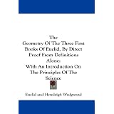 TheGeometryOfTheThreeFirstBooksOfEuclid,ByDirectProofFromDefinitionsAlone:WithAnIntroductionOnThePrinciplesOfTheScience