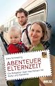 Abenteuer Elternzeit: Ein Ratgeber über das Reisen mit Baby und Kleinkind