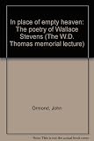 In place of empty heaven : the poetry of Wallace Stevens : the W.D. Thomas memorial lecture delivered at the University College of Swansea on December 7, 1982