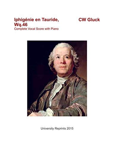 Iphigenie en Tauride, Wq.46 by Christoph Willibald Gluck. Complete Vocal Score with Piano. [Student Loose Leaf Facsimile Edition. Re-Imaged from Original for Greater Clarity. 2015]