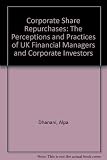 Corporate share repurchases : the perceptions and practices of UK financial managers and corporate investors