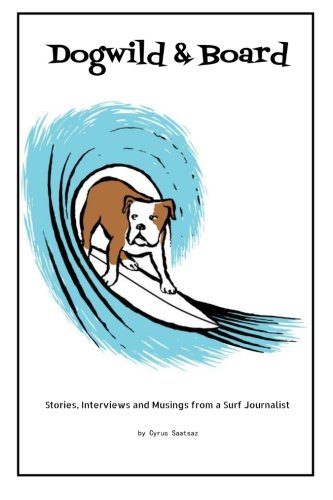 Dogwild & Board: Stories, Interviews and Musings from a Surf Journalist