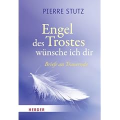 Engel des Trostes w�nsche ich dir: Briefe an Trauernde