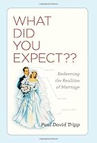 What Did You Expect?: Redeeming the Realities of Marriage What Did You Expect?: Redeeming the Realities of Marriage