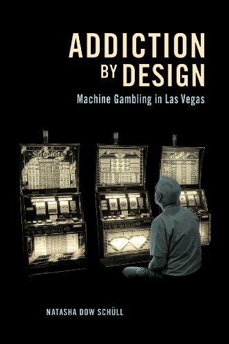 Addiction by Design: Machine Gambling in Las Vegas, by Natasha Dow Schüll Addiction by Design: Machine Gambling in Las Vegas, by Natasha Dow Schüll