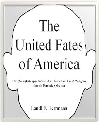 The United Fates of America: Die (Neu)Interpretation der American Civil Religion durch Barack Obama (German Edition)