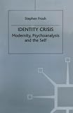 Identity crisis : modernity, psychoanalysis and the self