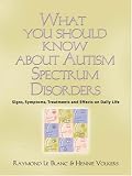 What You Should Know About Autism Spectrum Disorders. Signs, symptoms, treatments and effects on daily life.