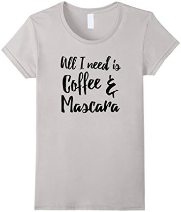 Women's All I Need Is Coffee And Mascara Shirt - Funny Coffee Shirt Large Silver