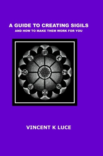 A Guide to Creating Sigils  and how to make them work for you, by Vincent K Luce