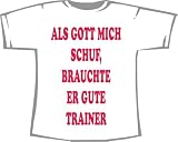  : Als Gott mich schuf, brauchte gute Trainer; T-Shirt wei&szlig;