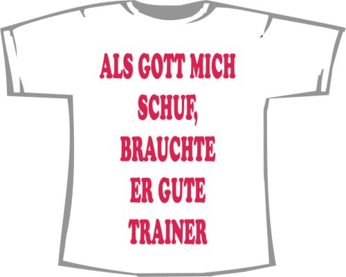 Als Gott mich schuf, brauchte gute Trainer; T-Shirt weiß