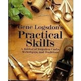 Gene Logsdon's Practical Skills: A Revival of Forgotten Crafts, Techniques, and Traditions