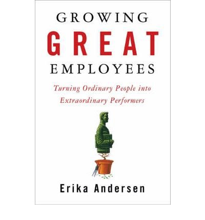 [ Growing Great Employees: Turning Ordinary People Into Extraordinary Performers [ GROWING GREAT EMPLOYEES: TURNING ORDINARY PEOPLE INTO EXTRAORDINARY PERFORMERS BY Andersen, Erika ( Author ) Jan-01-2008 by Andersen, Erika ( Author ) Jan-2008 Paperback ]