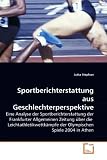 Sportberichterstattung aus Geschlechterperspektive: Eine Analyse der Sportberichterstattung der Frankfurter Allgemeinen Zeitung �ber die  Leichtathletikwettk�mpfe der Olympischen Spiele 2004 in Athen - Jutta Stephan