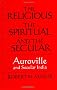 The Religious, the Spiritual, and the Secular: Auroville and Secular India