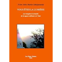 Vous �tes la lumi�re : Les �vangiles � la lumi�re de la sagesse mill�naire de l'Inde