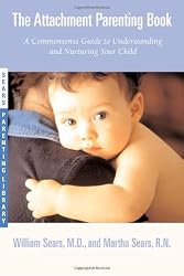 The Attachment Parenting Book : A Commonsense Guide to Understanding and Nurturing Your Baby