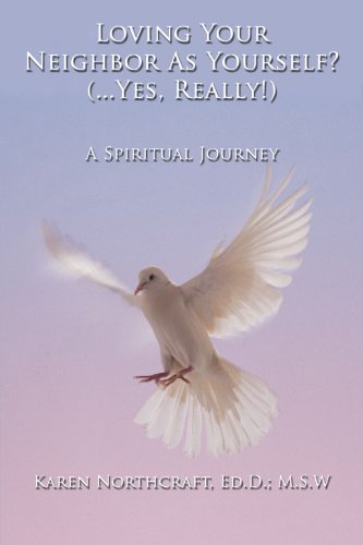 Loving Your Neighbor As Yourself? ( . . . Yes, Really!): A Spiritual Journey
