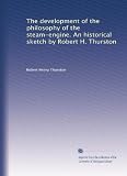 The development of the philosophy of the steam-engine. An historical sketch by Robert H. Thurston