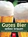 cover of Gutes Bier selbst brauen: Praktische Anleitungen und Rezepte für die besten Sorten