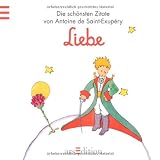 Liebe: Der Kleine Prinz - Die sch�nsten Zitate von Antoine de Saint-Exup�ryvon "kein Autor"