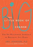 The Little Book of Big Change: The No-Willpower Approach to Breaking Any Habit