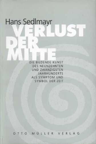Verlust der Mitte: Die bildende Kunst des 19. und 20. Jahrhunderts als Symptom und Symbol der Zeit (German Edition)