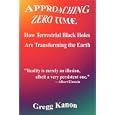Approaching Zero Time: How Terrestrial Black Holes Are Transforming the Earth by  Gregg Kanon