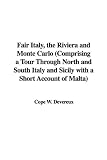 Fair Italy, the Riviera and Monte Carlo (Comprising a Tour Through North and South Italy and Sicily with a Short Account of Malta)