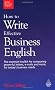 Better Business English: How to Write Effective Business English: The essential toolkit for composing powerful letters, emails and more, for today's business needs.: 1