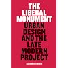 The Liberal Monument: Urban Design and the Late Modern Project