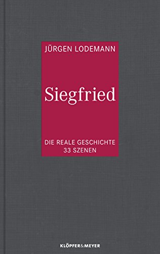 Siegfried: Die reale Geschichte. 33 Szenen (German Edition)