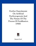 Further Experiments On Artificial Parthenogenesis And The Nature Of The Process Of Fertilization (1900)