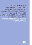 The Two Hundredth Anniversary of the First Congregational Church of Haddam, Connecticut, October 14th and 17th, 1900: Church Organized, 1696. Pastor Installed, 1700 (1902 )