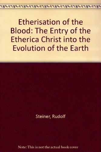 Etherisation of the Blood: The Entry of the Etherica Christ into the Evolution of the Earth