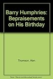 Barry Humphries : bepraisements on his birthday