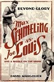 Beyond Glory Max Schmeling vs Joe Louis
