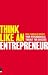 Think Like an Entrepreneur: Your Psychological Toolkit for Success