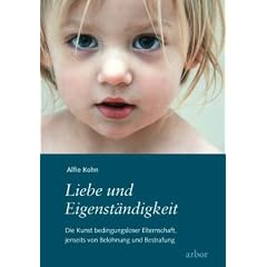 Liebe und Eigenst�ndigkeit: Die Kunst bedingungsloser Elternschaft, jenseits von Belohnung und Bestrafung