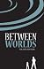 Between Worlds