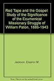 Red tape and the Gospel : a study of the significance of the ecumenical missionary struggle of William Paton (1886-1943)