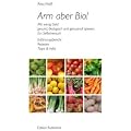 Arm aber Bio!: Mit wenig Geld gesund, �kologisch und genussvoll speisen. Ein Selbstversuch