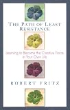 Path of Least Resistance: Learning to Become the Creative Force in Your Own Life