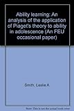 Ability learning : an analysis of the application of Piaget's theory to ability in adolescence